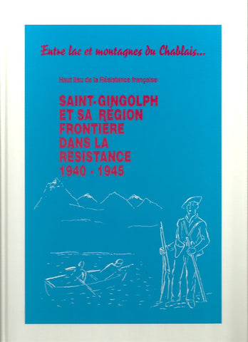 ZENONI, ANDRE. Entre lac et montagnes du Chablais... Haut lieu de la Résistance française. Saint-Gingolph et sa région frontière dans la Résistance 1940-1945.