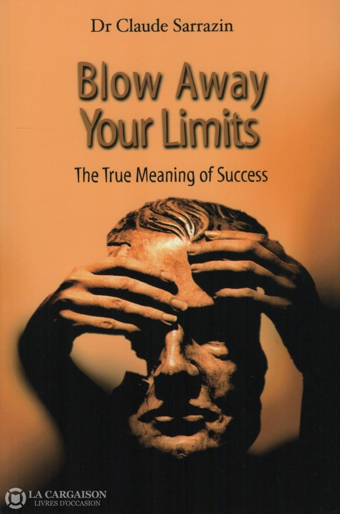 Sarrazin Claude. Blow Away Your Limits:  The True Meaning Of Success Livre