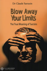 Sarrazin Claude. Blow Away Your Limits:  The True Meaning Of Success Livre