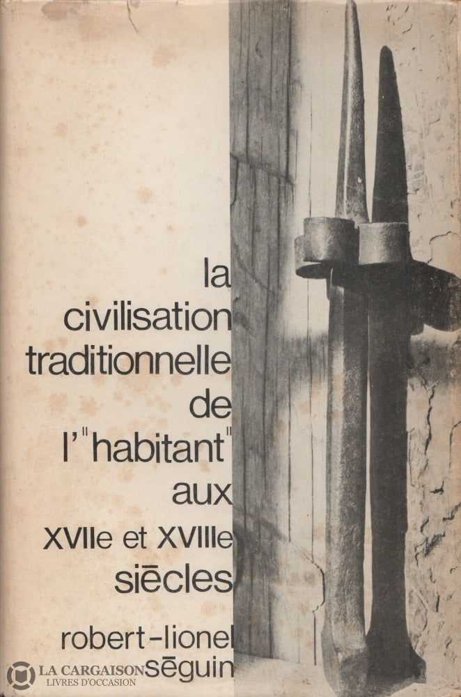 Seguin Robert-Lionel. Civilisation Traditionnelle De L Habitant Aux Xviie Et Xviiie Siècles (La):