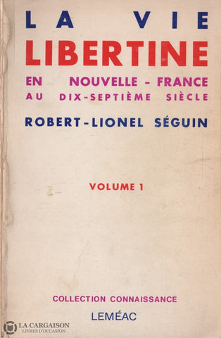 Seguin Robert-Lionel. Vie Libertine En Nouvelle-France Au Dix-Septième Siècle (La) (Complet 2