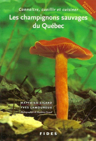 Sicard Matthieu. Les Champignons Sauvages Du Québec. Connaître Cueillir Et Cuisiner. Doccasion -