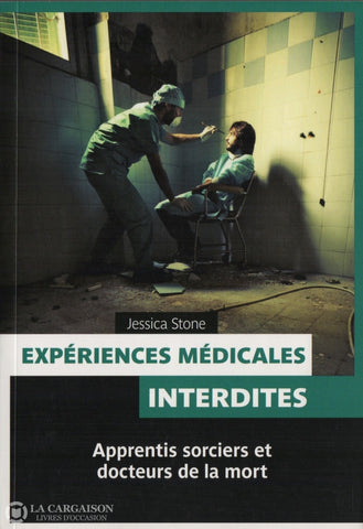 Stone Jessica. Expériences Médicales Interdites:  Apprentis Sorciers Et Docteurs De La Mort Livre