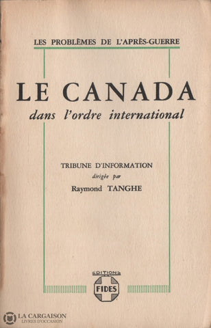 Tanghe Raymond. Canada Dans Lordre International (Le):  Tribune Dinformation Sur Les Problèmes De