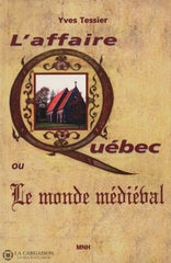 Tessier Yves. Affaire Québec Ou Le Monde Médiéval (L) Livre