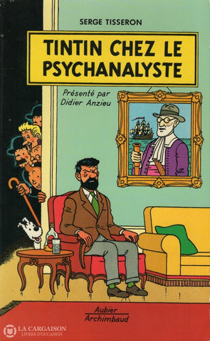 Tisseron Serge. Tintin Chez Le Psychanalyste:  Essai Sur La Création Graphique Et Mise En Scène De