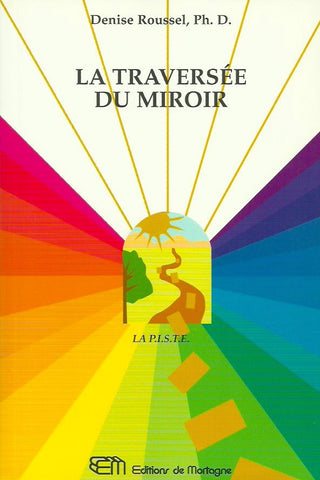 ROUSSEL, DENISE. La traversée du miroir : La P.I.S.T.E. Psycho-Imagerie en santé transpersonnelle énergétique