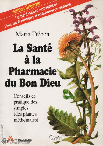 Treben Maria. Santé À La Pharmacie Du Bon Dieu (La):  Conseils Et Pratique Des Simples (Des Plantes