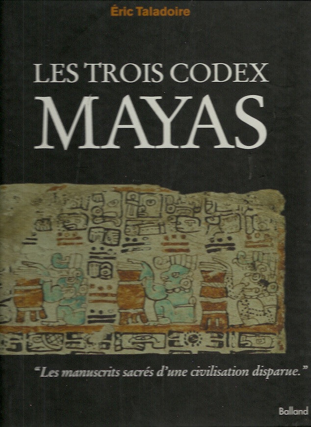 TALADOIRE, ERIC. Les trois codex Mayas