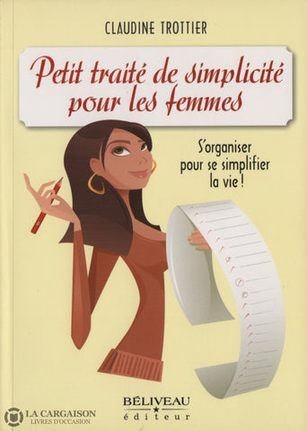 Trottier Claudine. Petit Traité De Simplicité Pour Femmes:  Sorganiser Se Simplifier La Vie ! Livre