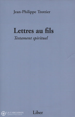Trottier Jean-Philippe. Lettres Au Fils:  Testament Spirituel Livre