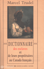 Trudel Marcel. Dictionnaire Des Esclaves Et De Leurs Propriétaires Au Canada Français Livre