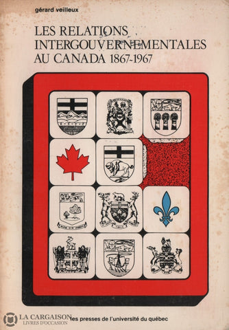 Veilleux Gerard. Relations Intergouvernementales Au Canada 1867-1967 (Les):  Les Mécanismes De
