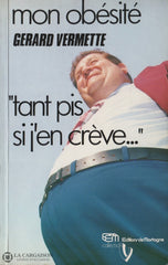 Vermette Gerard. Mon Obésité:  Tant Pis Si Jen Crève... Livre