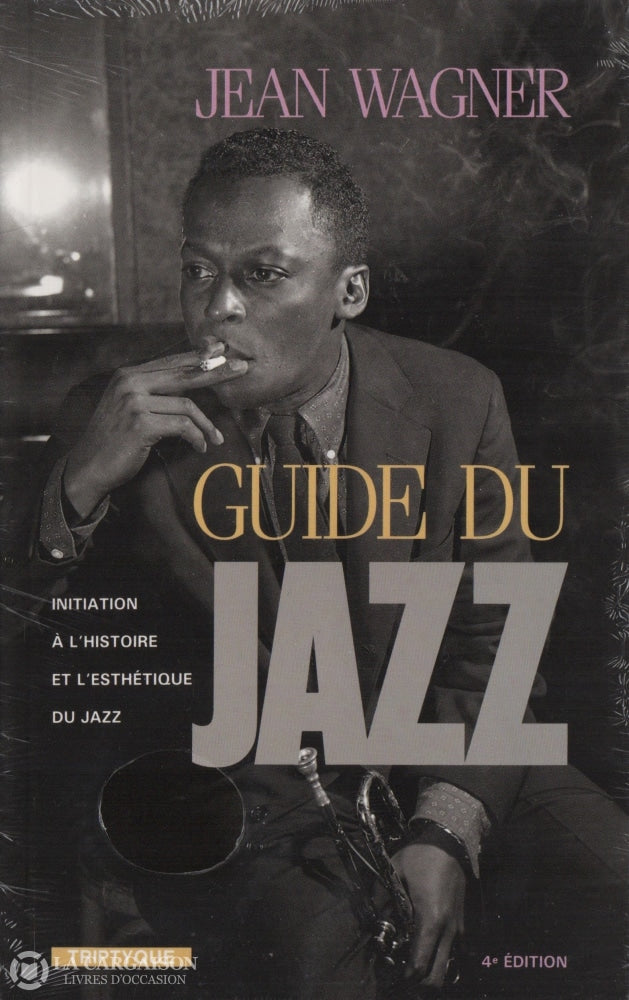 Wagner Jean. Guide Du Jazz:  Initiation À Lhistoire Et Lesthétique - 4E Édition Entièrement Remise